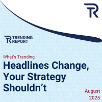 What’s Trending: Market Headlines Change—Your Strategy Shouldn’t