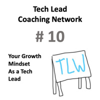 No. 10 - Deep Dive on Your Growth Mindset - the Last Pareto Capability for Impactful Tech Leads