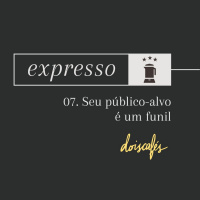 expresso | 07 | Seu público-alvo é um funil