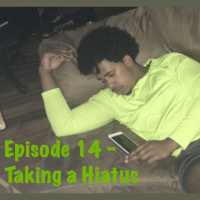  Episode 14 - Taking a Hiatus