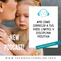 #40 Cómo Corregir a Tus Hijos. Límites y Disciplina Positiva