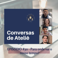 #125 Conversas de Ateliê - Para onde vai o nosso tempo? #30