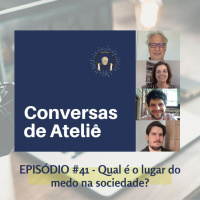 #142 Conversas de Ateliê - Qual é o lugar do medo na sociedade? #41