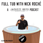 Full Tub With Nick Roché: A Jaccuzi Boys Podcast