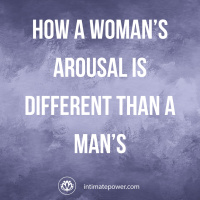 How a woman’s arousal is different than a man’s.