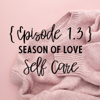 1.3 | Season of Love: Self Care