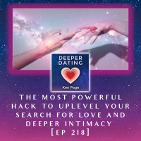 The Most Powerful Hack to Uplevel Your Search For Love and Deeper Intimacy [EP 218]