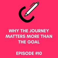 #10 - Why the Journey Is Worth More Than The Goal