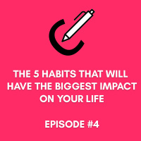 #4 - The 5 Habits That Will Have The Biggest Impact On Your Life