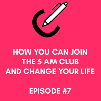 #7 - How You Can Join the 5 AM Club — And Change Your Life