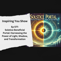 Solstice Beneficial Portal: Harnessing the Power of Light, Shadow, and Transformation | Ep 577
