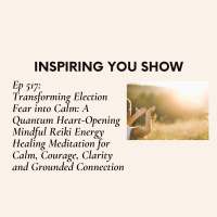 Transforming Election Fear into Calm: A Quantum Heart-Opening Mindful Reiki Energy Healing Meditation for Calm, Courage, Clarity and Grounded Connection | Ep 517