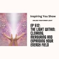 The Light Within: Clearing, Measuring and Expanding Your Energy Field | Ep 512