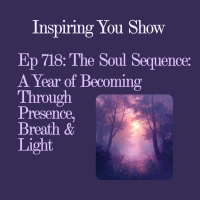 The Soul Sequence – A Year of Becoming Through Presence, Breath amp Light | Ep 718