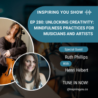Ep 280: Unlocking Creativity: Mindfulness Practices for Musicians and Artists with Ruth Phillips