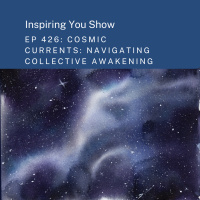 Cosmic Currents: Navigating Collective Awakening | Ep 426