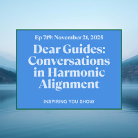 November 21, 2025: Dear Guides: Conversations in Harmonic Alignment | Ep 719