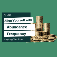 Align Yourself with Abundance Frequency | Ep 459