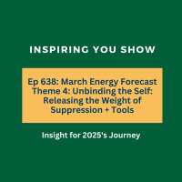 March Energy Forecast Theme 4: Unbinding the Self: Releasing the Weight of Suppression + Tools | Ep 638