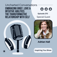 Ep 270: Embracing Grief, Love amp Intuitive Abilities: The Transformative Relationship with Self with Adrian Hall