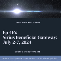 Cosmic Update: Sirius Beneficial Gateway: July 2-7, 2024 | Ep 416
