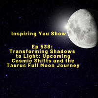 Transforming Shadows to Light: Upcoming Cosmic Shifts and the Taurus Full Moon Journey | Ep 538
