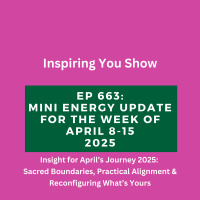 Mini Energy Update for the Week of April 8 - 15: Sacred Boundaries, Practical Alignment amp Reconfiguring What’s Yours | Ep 663