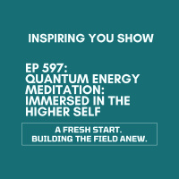 Immersed in the Higher Self: A Fresh Start. Building the Field Anew: Quantum Energy Meditation | Ep 597