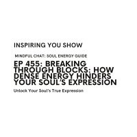 Breaking Through Blocks: How Dense Energy Hinders Your Soul’s Expression | Ep 455