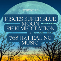 Ep 258: Pisces Super Blue Moon Reiki Meditation + 768 Hz Music