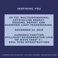 Multidimensional Crystalline Energy Reading, Report and Harmonic Light Transmission for November 24, 2025 | Ep 720