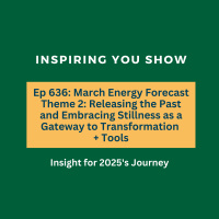 March Energy Forecast Theme 2: Releasing the Past and Embracing Stillness as a Gateway to Transformation + Tools | Ep 636