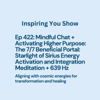 Mindful Chat + Activating Higher Purpose: The 7/7 Beneficial Portal: Starlight of Sirius Energy Activation and Integration Meditation + 639 Hz | Ep 422