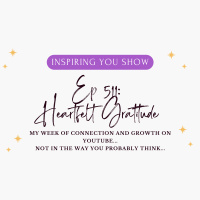 Heartfelt Gratitude: My Week of Connection and Growth on YouTube...not in the way you probably think | Ep 511