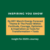 March Energy Forecast Theme 9: The Power Within: Fortitude, Courage, Optimism amp Inspiration as Tools for Transformation + Tools | Ep 657