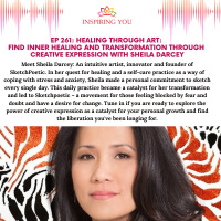 Ep 261: Healing Through Art: Find Inner Healing and Transformation through Creative Expression with Sheila Darcey