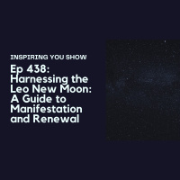 Harnessing the Leo New Moon: A Guide to Manifestation and Renewal | Ep 438