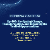 Navigating Change, Transformation, and Following the Trail of Opportunities: A Guide to September’s Energy Forecast in Categories and Timeframes | Ep 465