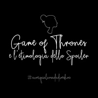 Game of Thrones e letimologia dello Spoiler