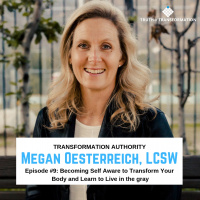 EP9: Megan Oesterreich, LCSW on Becoming Self Aware to Transform Your Body and Learn to Live in the Gray