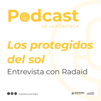 Podcast de la Fonoteca Nacional. Los protegidos del sol. Entrevista con Radaid