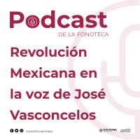 Revolución Mexicana en la voz de José Vasconcelos.