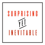 Surprising Yet Inevitable