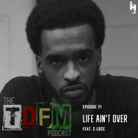 The TDFM Podcast - Life Aint Over (feat. C Locc)