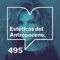 Episodio 495: Estéticas del antropoceno - Antropoceno Valeria