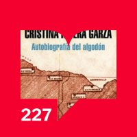 Episodio 227: Reseña - Autobiografía del algodón por Cristina Rivera Garza