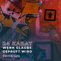 Patrick Geis - 24 Karat -Wenn Glaube geprüft wird
