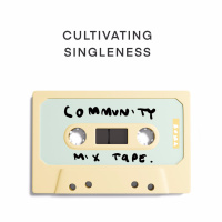 Community Mixtape: Cultivating Singleness