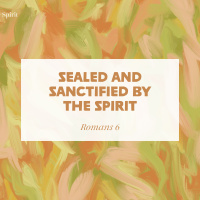 Keeping In Step With The Spirit: Sealed And Sanctified By The Spirit