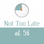 Not Too Late At 58